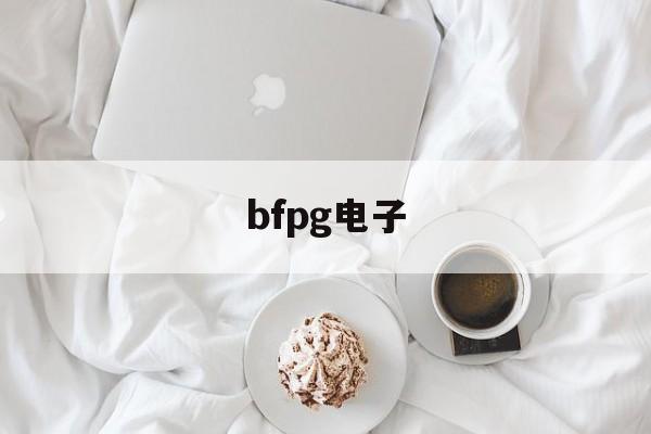 bfpg电子(bfp荧光蛋白) bfpg电子(bfp荧光蛋白)
